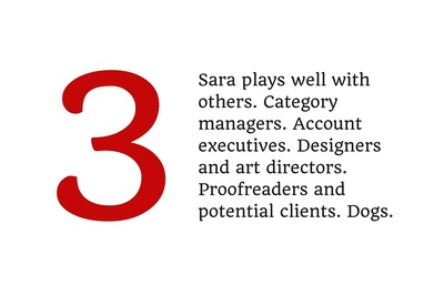 3. Sara plays well with others. Category managers. Account executives. Designers and art directors. Proofreaders and potential clients. Dogs.