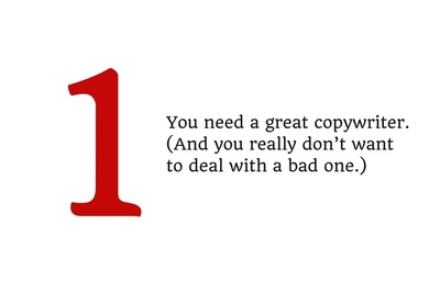 1. You need a great copywriter. (And you really don't want to deal with a bad one.)